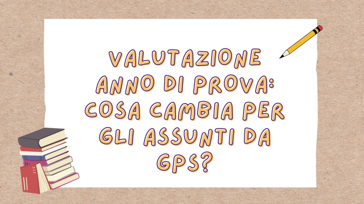 Valutazione anno di prova: cosa cambia per gli assunti in GPS? -