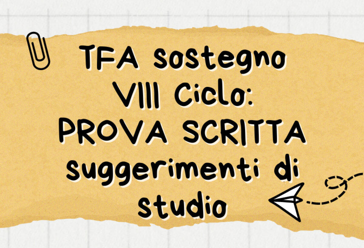 TFA SOSTEGNO VIII CICLO: prova scritta suggerimenti di studio - 