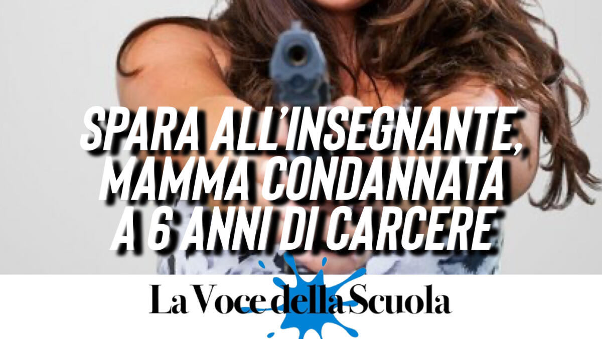 Spara all’insegnante, Mamma condannata a 6 anni di carcere -
