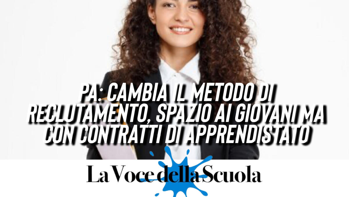 PA: cambia il metodo di reclutamento, spazio ai giovani ma con contratti di apprendistato -