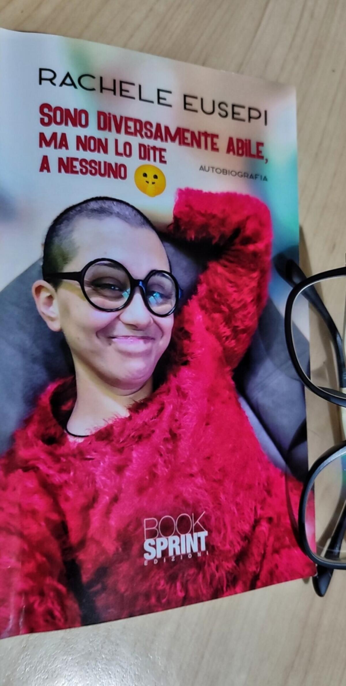 Sono diversamente abile ma non lo dite a nessuno. Rachele Eusepi si racconta nella sua autobiografia, sorride e fa sorridere -
