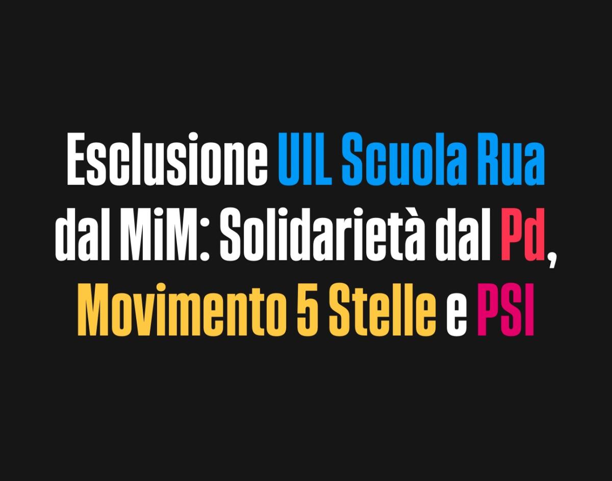 Esclusione UIL Scuola Rua dal MiM: Solidarietà dal Pd, Movimento 5 Stelle e PSI - 