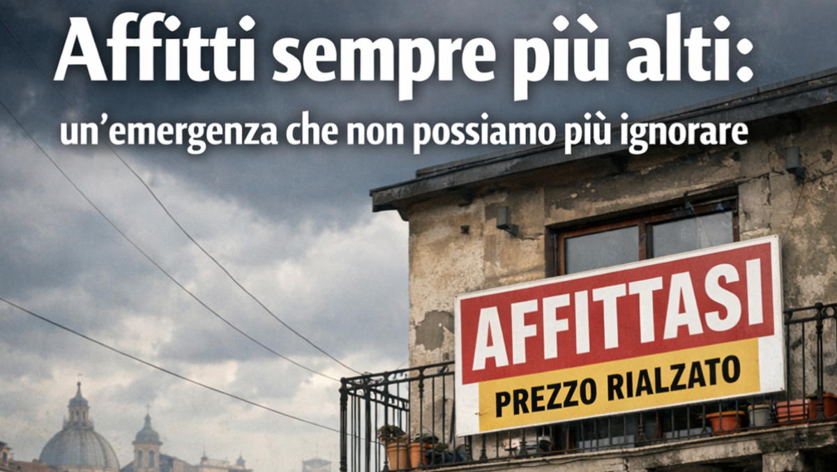 Affitti sempre più alti: un’emergenza che non possiamo più ignorare - 