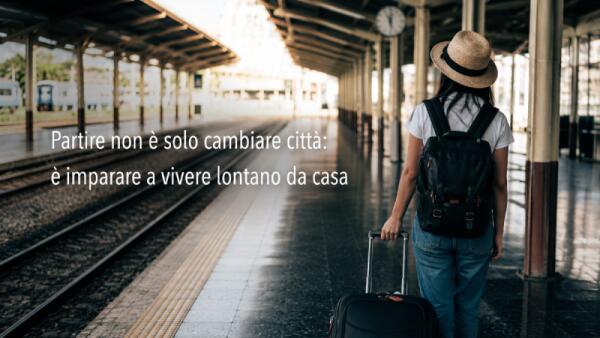 “Partire non è solo cambiare città: è imparare a vivere lontano da casa”